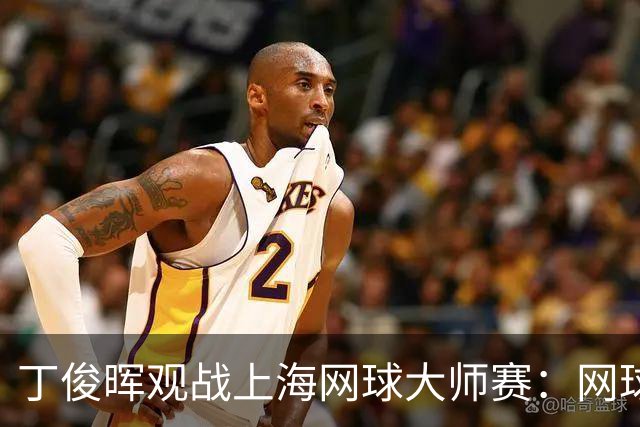丁俊晖观战上海网球大师赛：网球陪伴了我的留洋时光