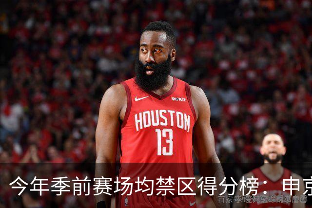 今年季前赛场均禁区得分榜：申京13分第1 杰伦威第2 阿夫迪亚第3