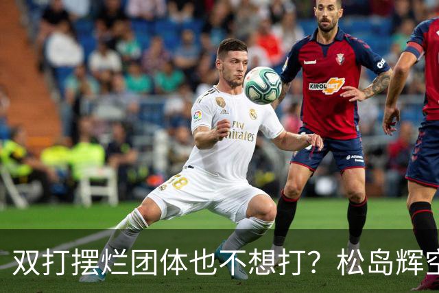 双打摆烂团体也不想打？松岛辉空完败世排80 日本球迷维护：过于疲惫