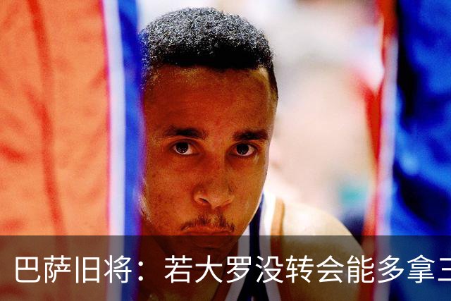 巴萨旧将：若大罗没转会能多拿三四个欧冠 库巴西有最佳中卫潜质