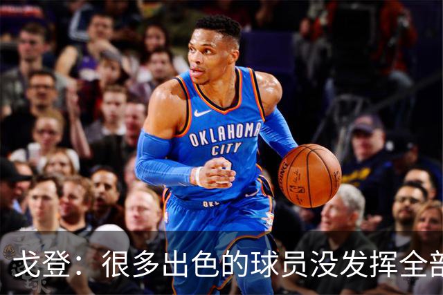 戈登：很多出色的球员没发挥全部潜力是因为脑子不够清楚