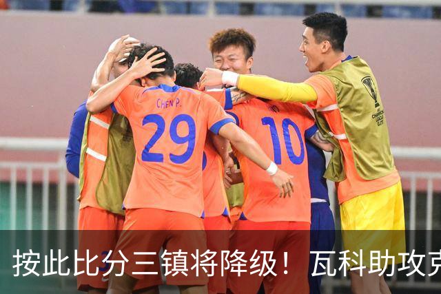按此比分三镇将降级！瓦科助攻克雷桑破门，泰山2-1领先三镇