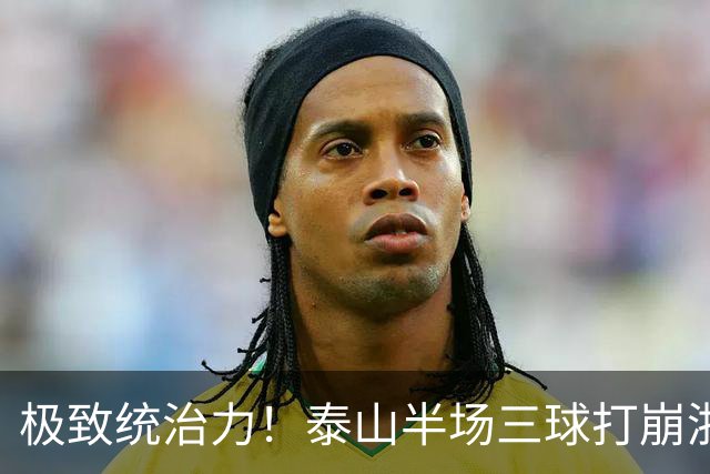 极致统治力！泰山半场三球打崩浙江，上下半场多点开花轰五球，对手连续染红九人作战，全程毫无还手之力