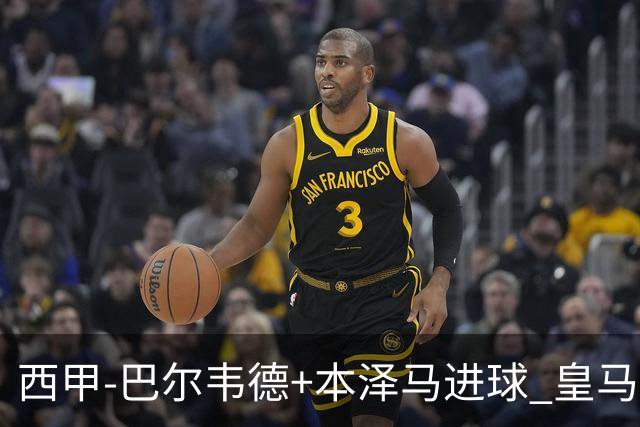 西甲-巴尔韦德+本泽马进球 皇马3-0夺3连胜领跑