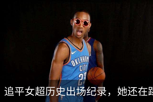 追平女超历史出场纪录，她还在踢