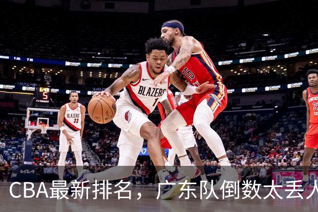 CBA最新排名，广东队倒数太丢人，北京队要提前冠军，辽篮麻烦