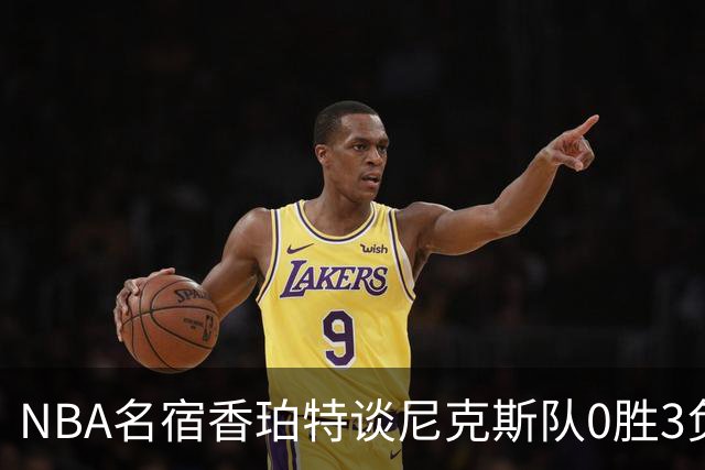 NBA名宿香珀特谈尼克斯队0胜3负开局：我看不出有什么糟糕的篮球